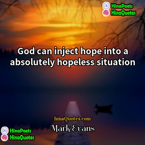 Mark Evans Quotes | God can inject hope into a absolutely